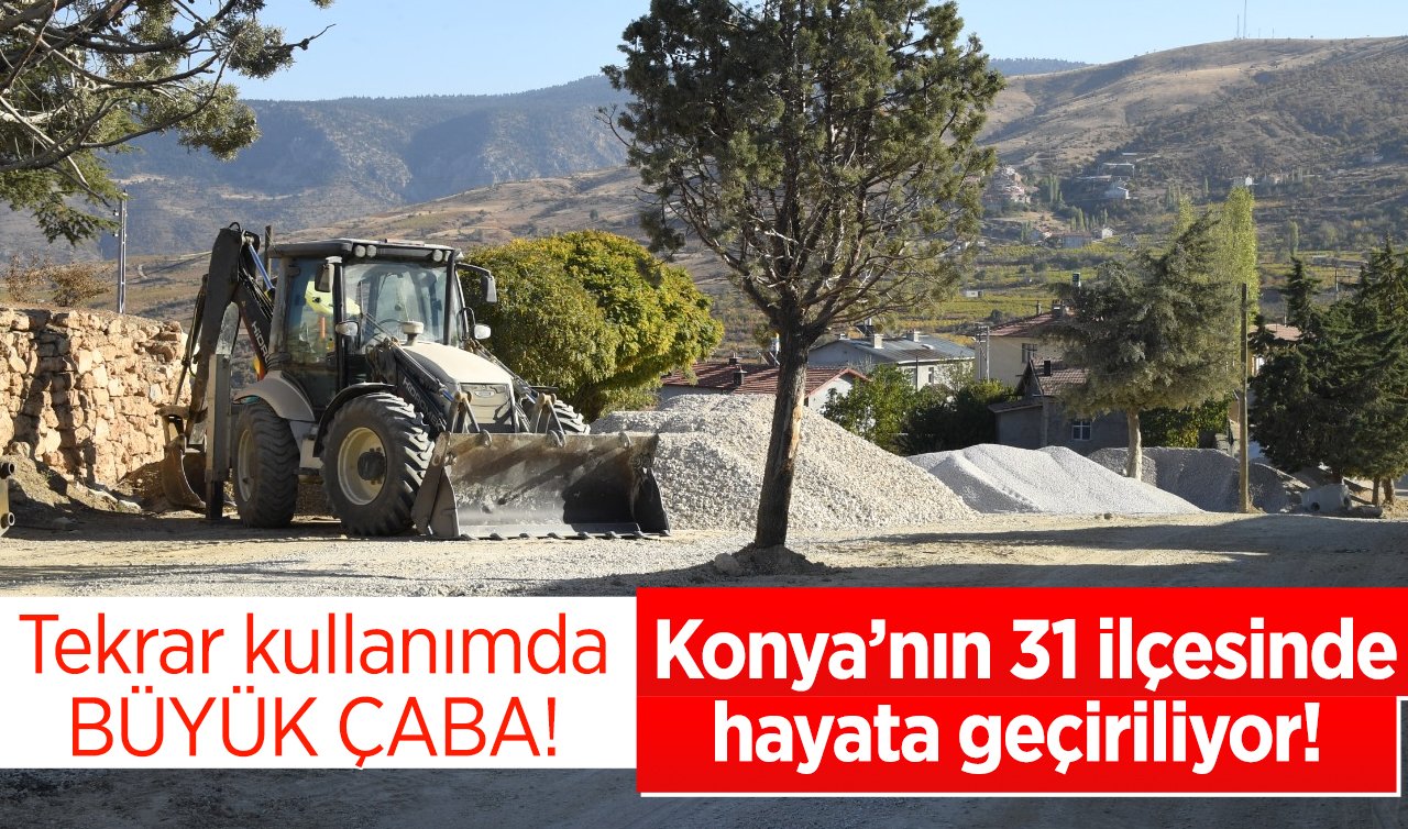  Konya’nın 31 ilçesinde hayata geçiriliyor! Tekrar kullanımda BÜYÜK ÇABA! 