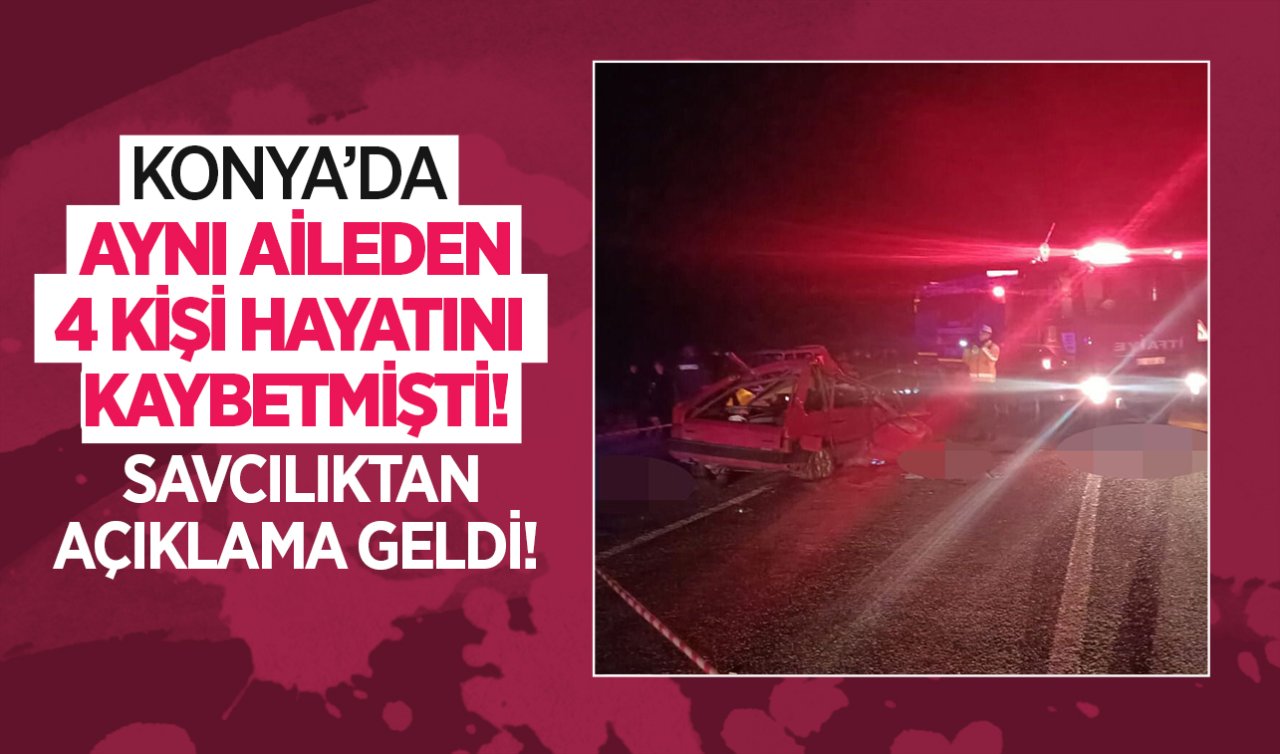 Konya’da aynı aileden 4 kişi ölmüştü! Cumhuriyet Başsavcılığı kaza hakkında açıklama yaptı