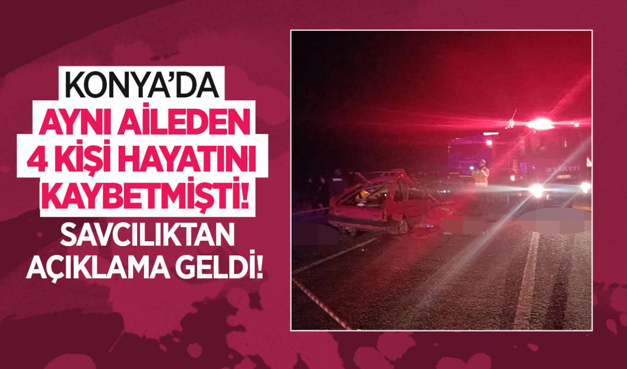  Konya’da aynı aileden 4 kişi ölmüştü! Cumhuriyet Başsavcılığı kaza hakkında açıklama yaptı