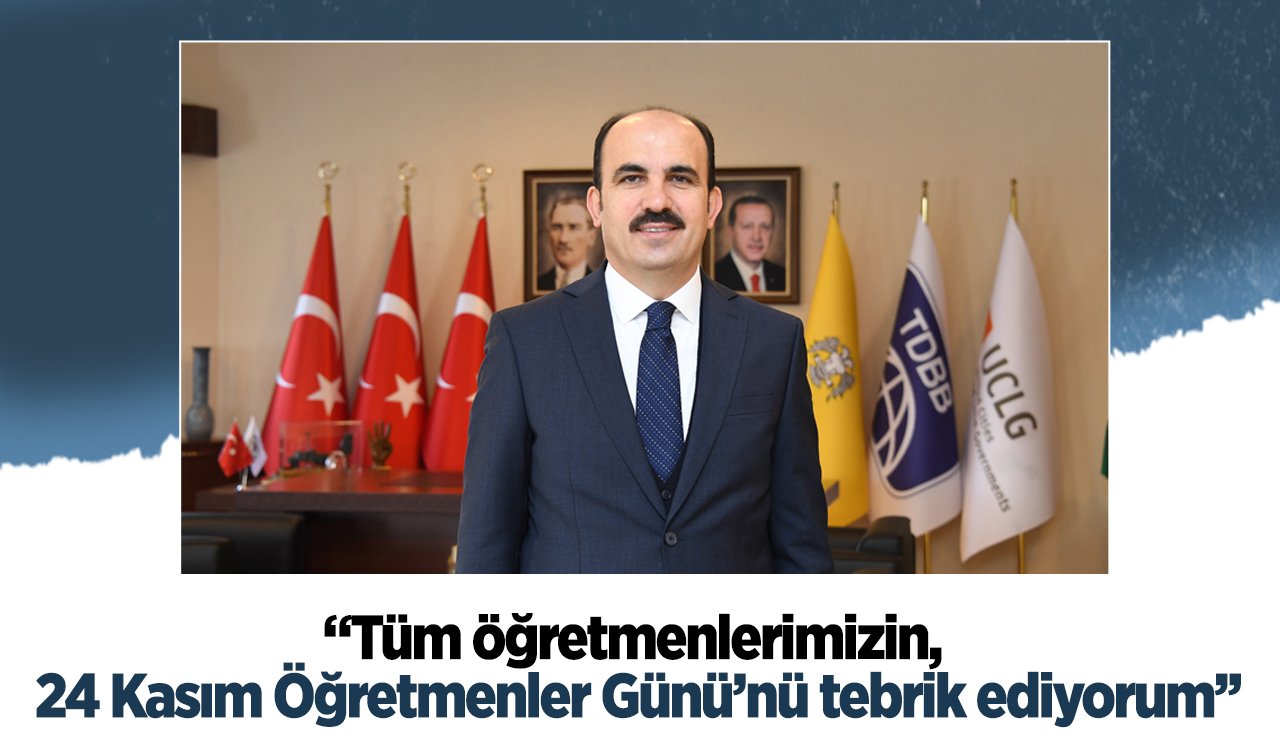 “Tüm öğretmenlerimizin, 24 Kasım Öğretmenler Günü’nü tebrik ediyorum’’