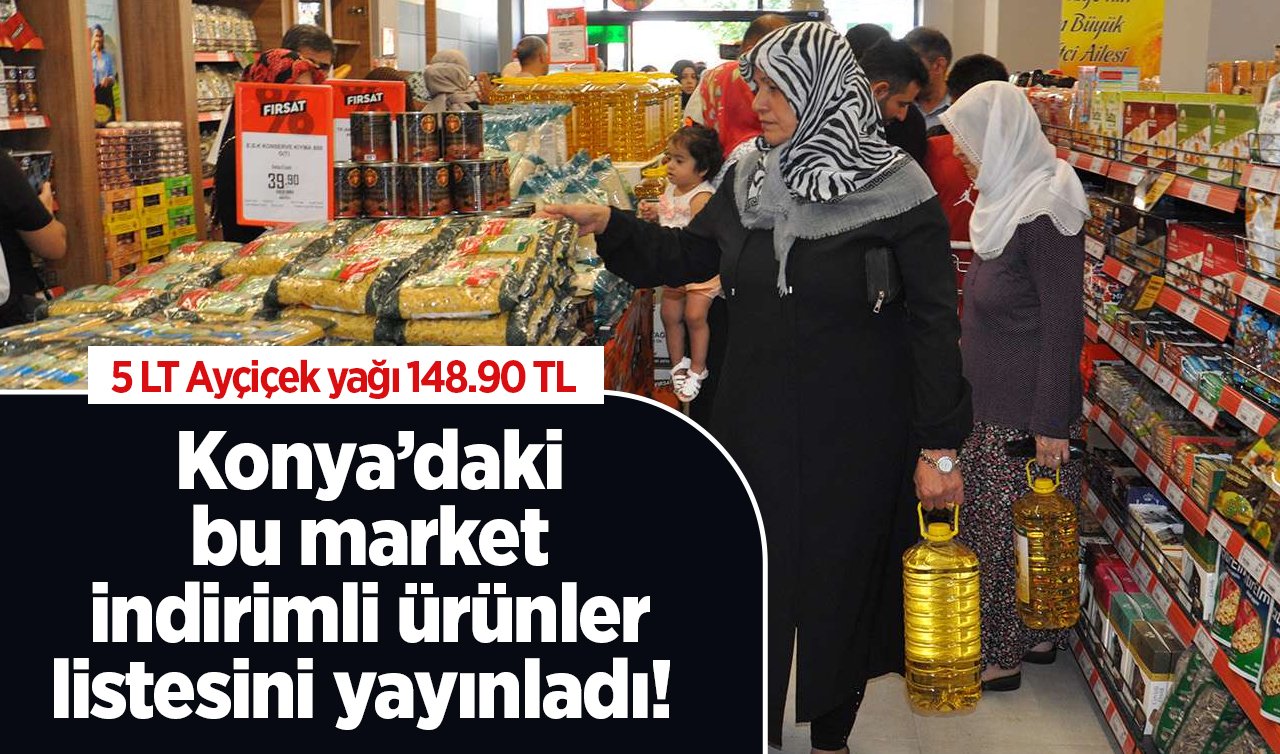 Konya’daki bu market indirimli ürünler listesini yayınladı!  5 LT Ayçiçek yağı 148.90 TL..