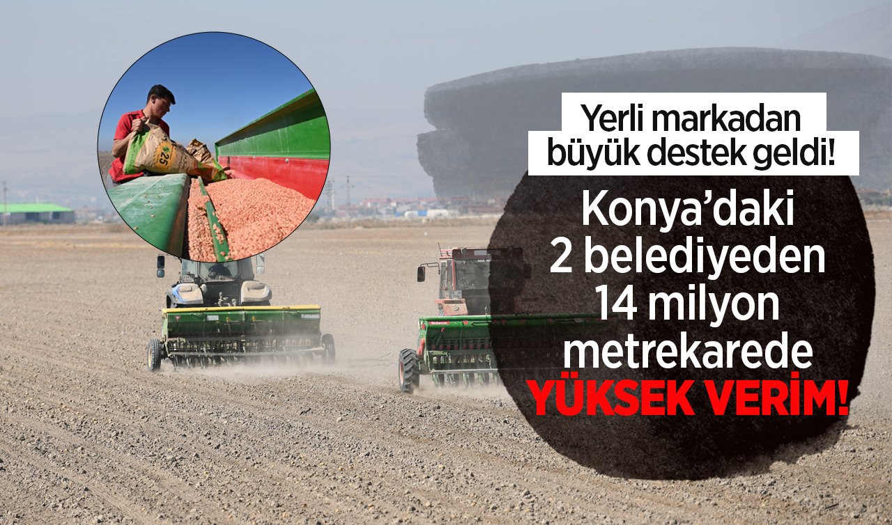 Konya’daki 2 belediyeden 14 milyon metrekarede YÜKSEK VERİM! Yerli markadan büyük destek geldi! 