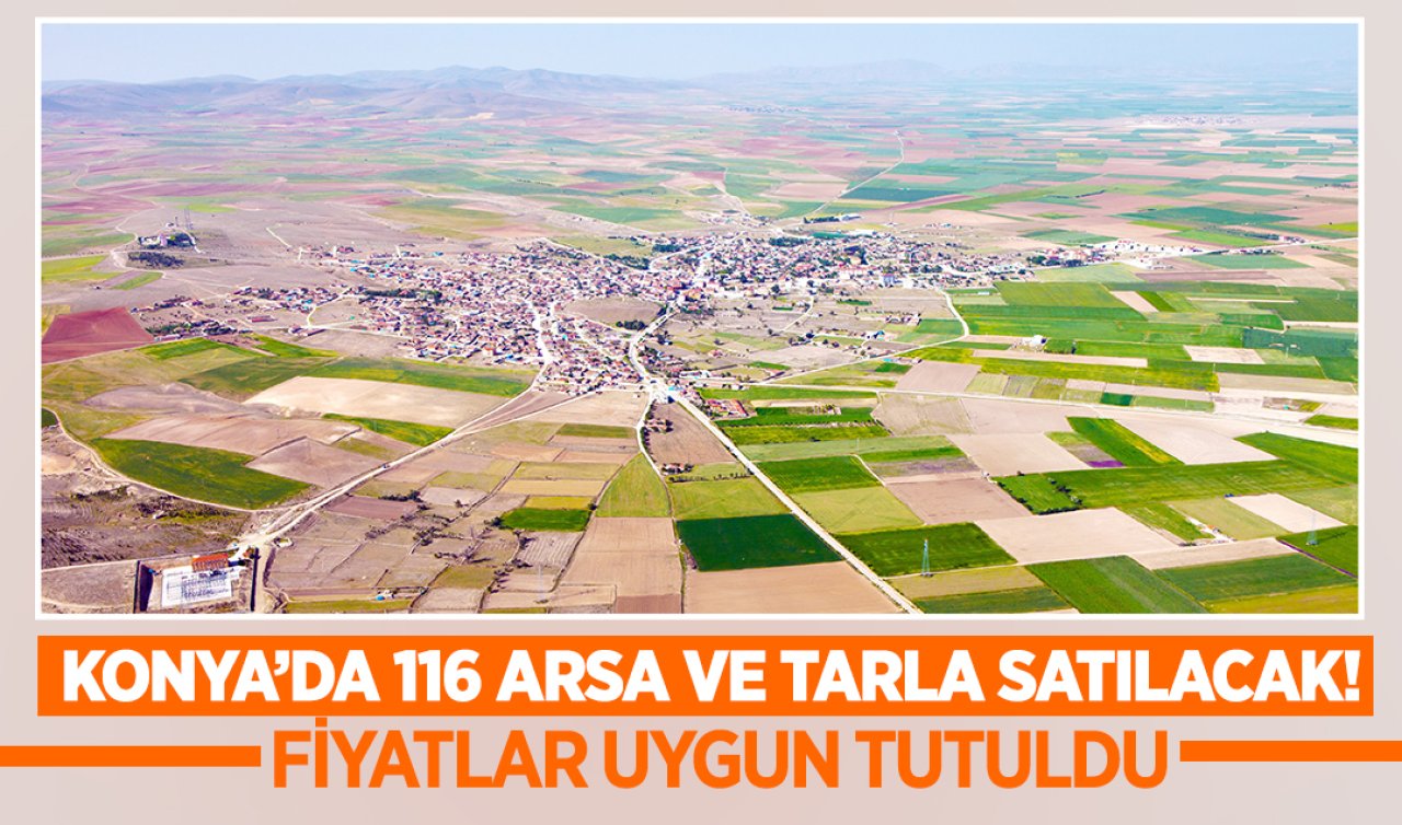  Konya’da 116 arsa ve tarla satılacak! Fiyatlar uygun tutuldu