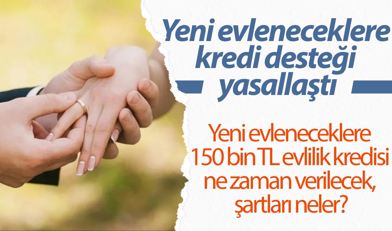 EVLİLİK KREDİSİ 2023: TBMM’de kabul edildi! Evlenecek gençlere 150 bin TL kredi desteği şartları ne?