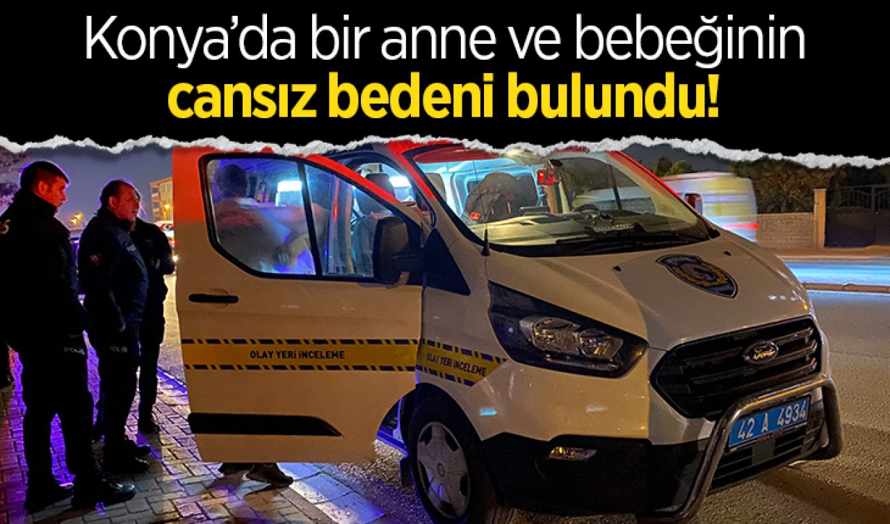 Konya’da bir anne ve bebeğinin cansız bedeni bulundu!