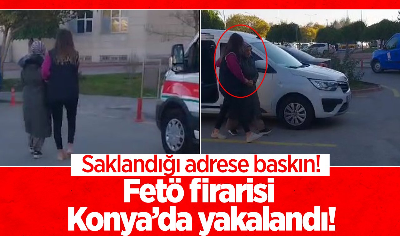 Saklandığı adrese baskın! Fetö firarisi Konya’da yakalandı!