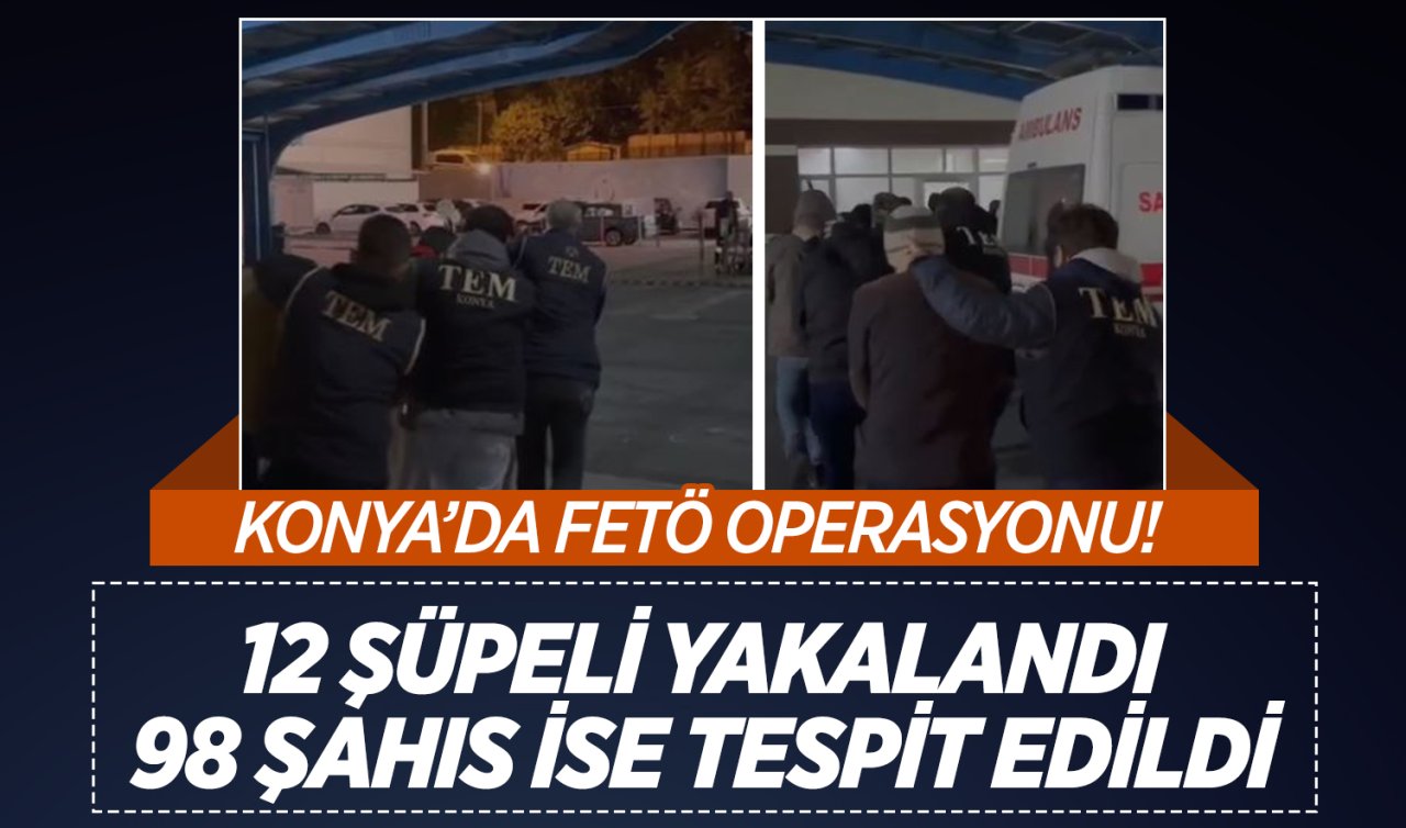 Konya’da FETÖ operasyonu! 12 şüpheli yakalandı  