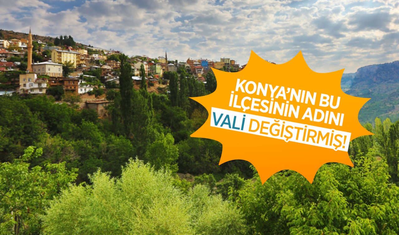 Konya’daki bu ilçesinin adını vali değiştirmiş!
