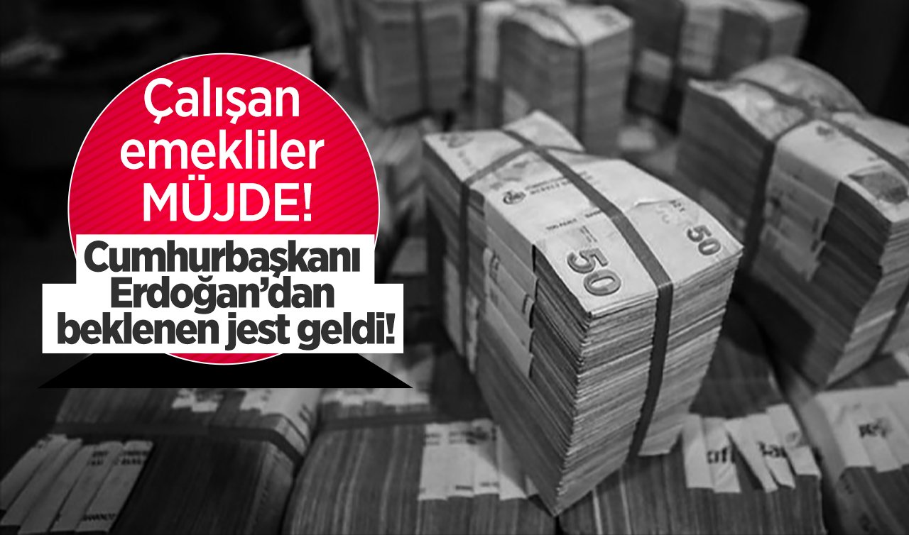 SON DAKİKA: Cumhurbaşkanı Erdoğan’dan beklenen jest geldi! Çalışan emekliler müjde! 