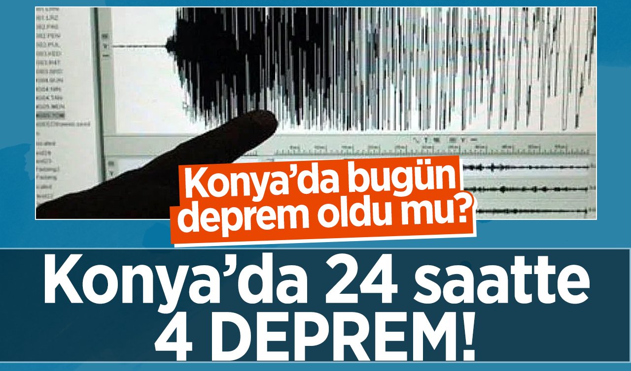 Konya’da 24 saatte 4 DEPREM! Konya’da bugün deprem oldu mu? | KONYA SON DEPREMLER