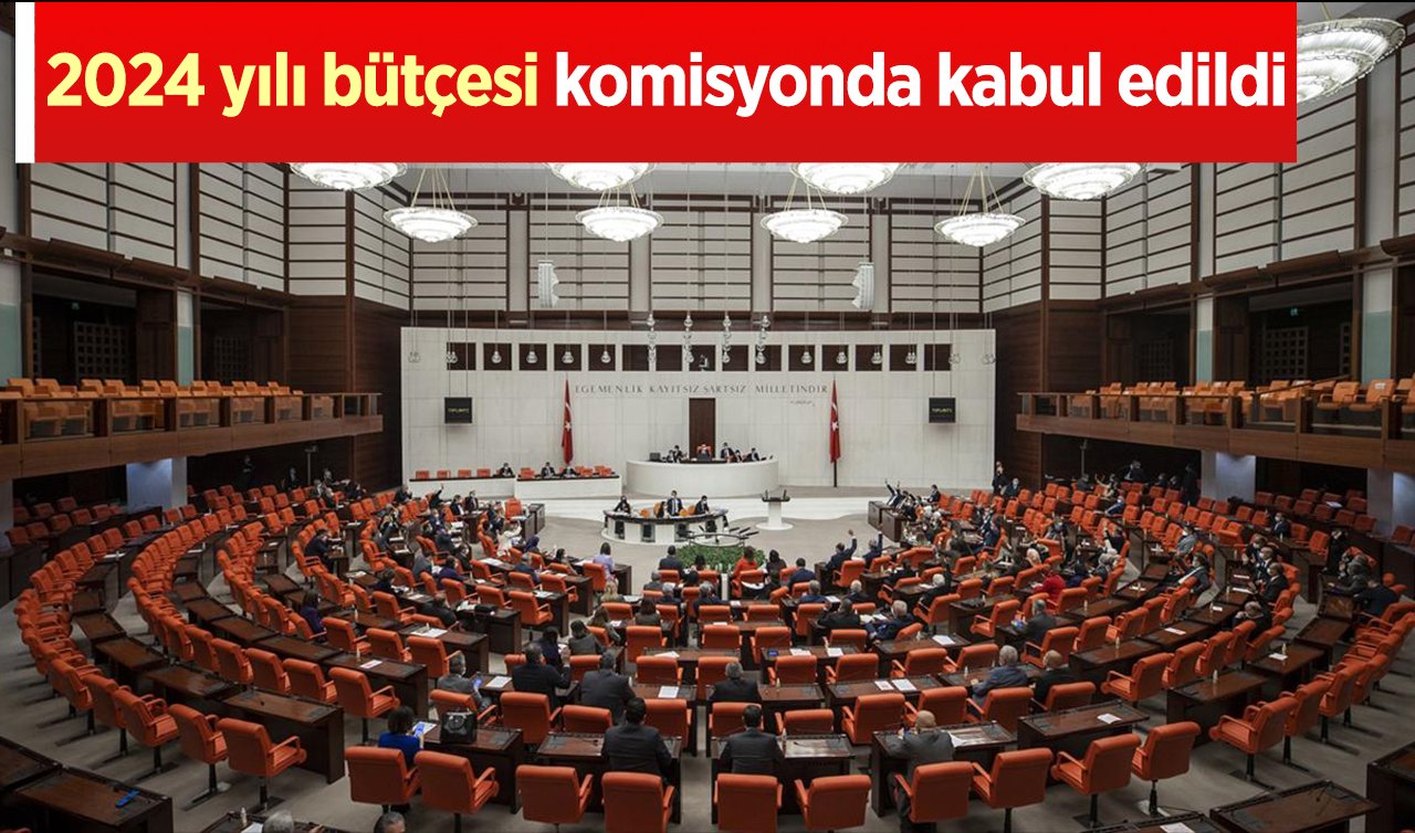 2024 yılı bütçesi komisyonda kabul edildi