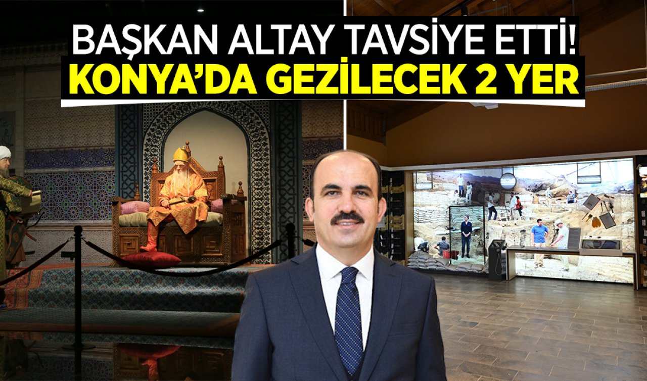 Konya’da gezilecek iki yer! Başkan Altay önerdi