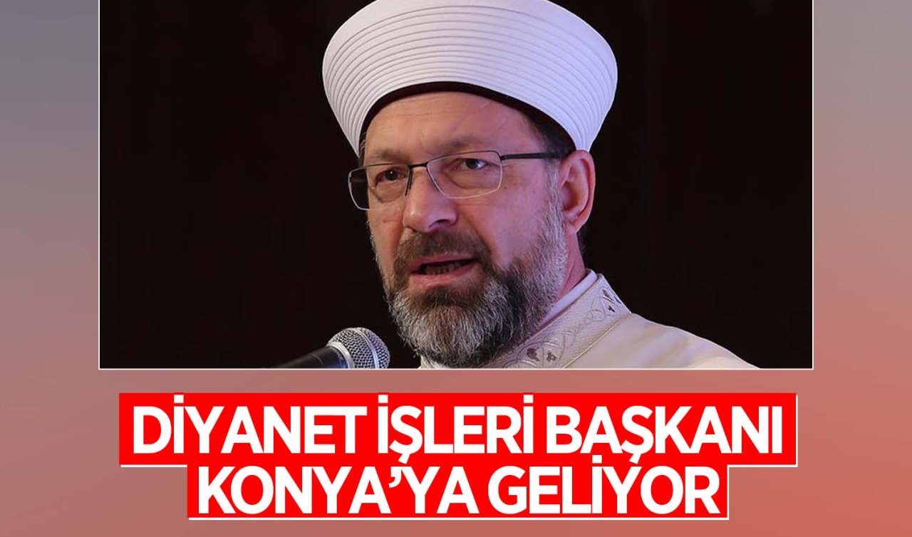 Diyanet İşleri Başkanı Ali Erbaş Konya’ya geliyor