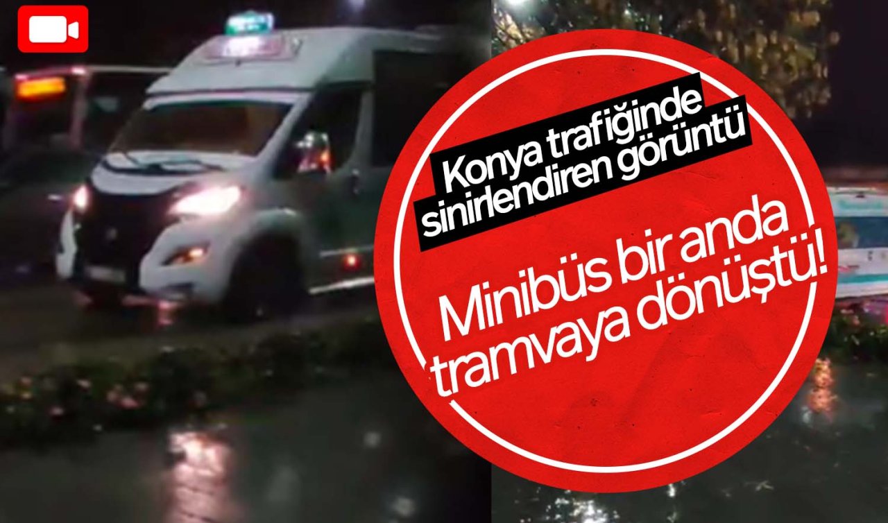 Konya trafiğinde sinirlendiren görüntü! Minibüs bir anda tramvaya dönüştü
