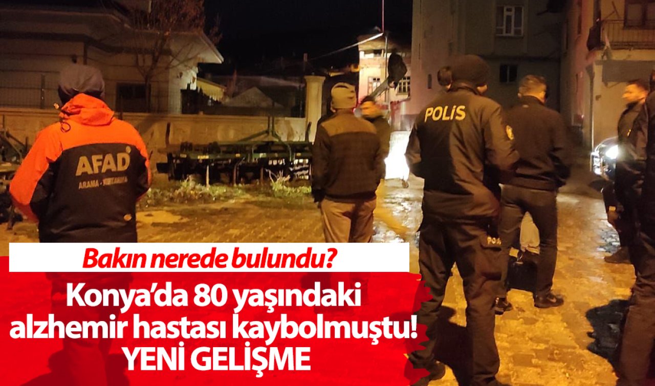 Konya’da 80 yaşındaki alzhemir hastası kaybolmuştu! YENİ GELİŞME: Bakın nerede bulundu?