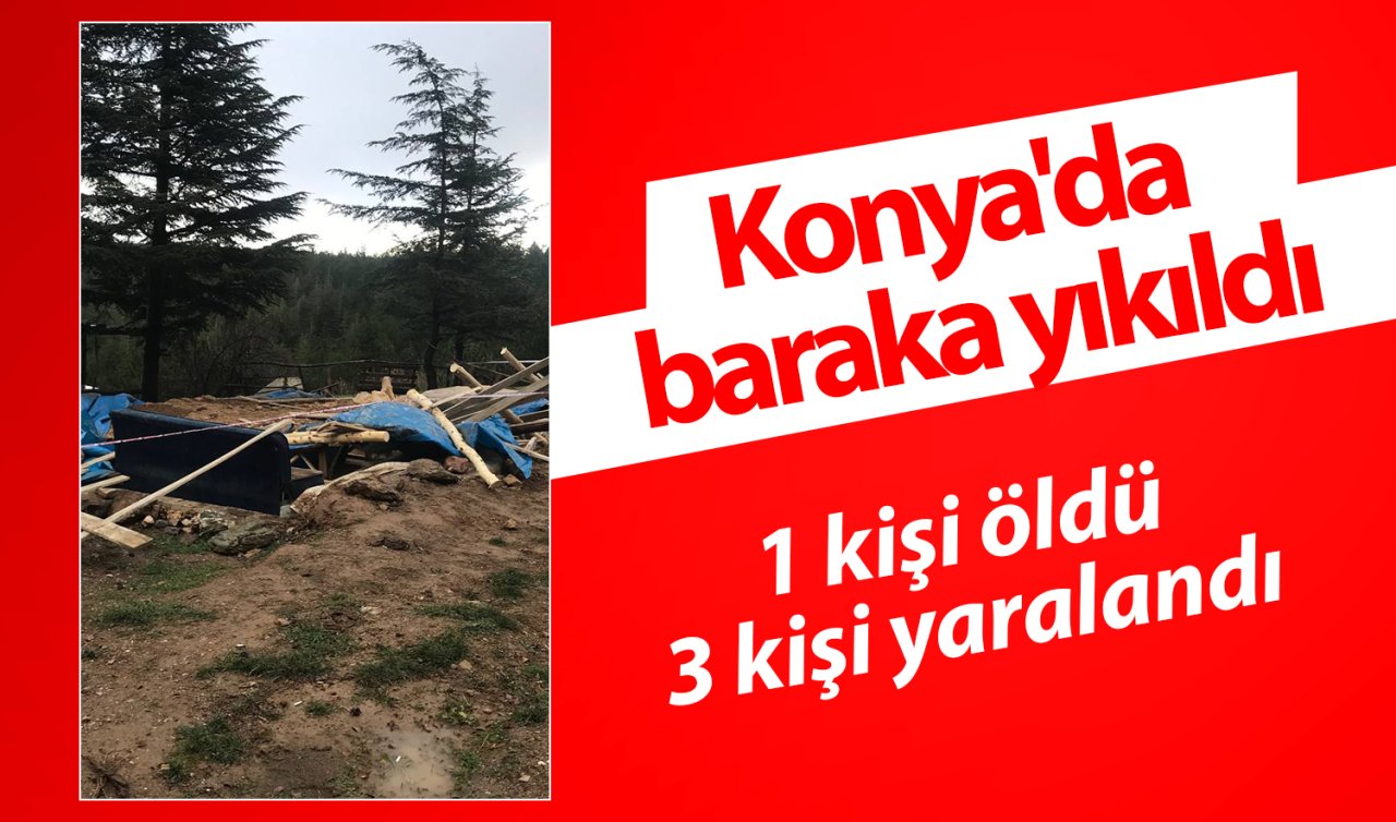 Konya’da baraka yıkıldı: 1 kişi öldü, 3 kişi yaralandı