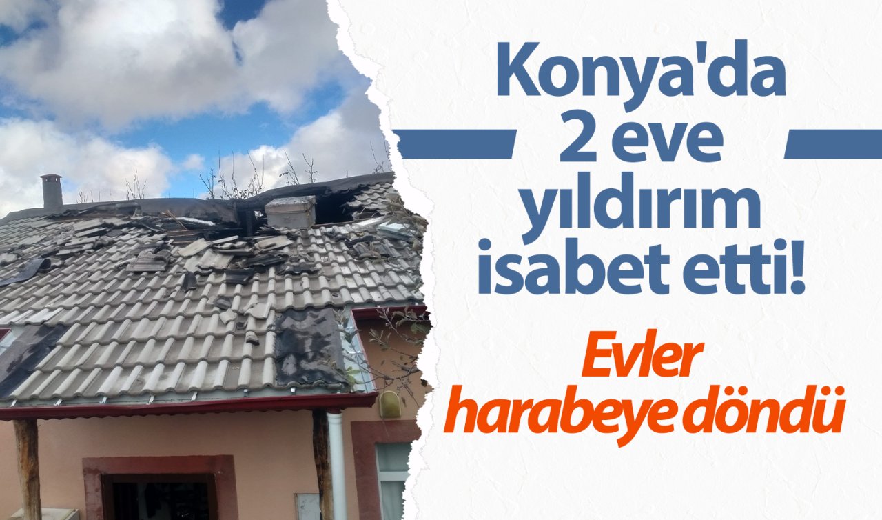 Konya’da 2 eve yıldırım isabet etti! Evler harabeye döndü