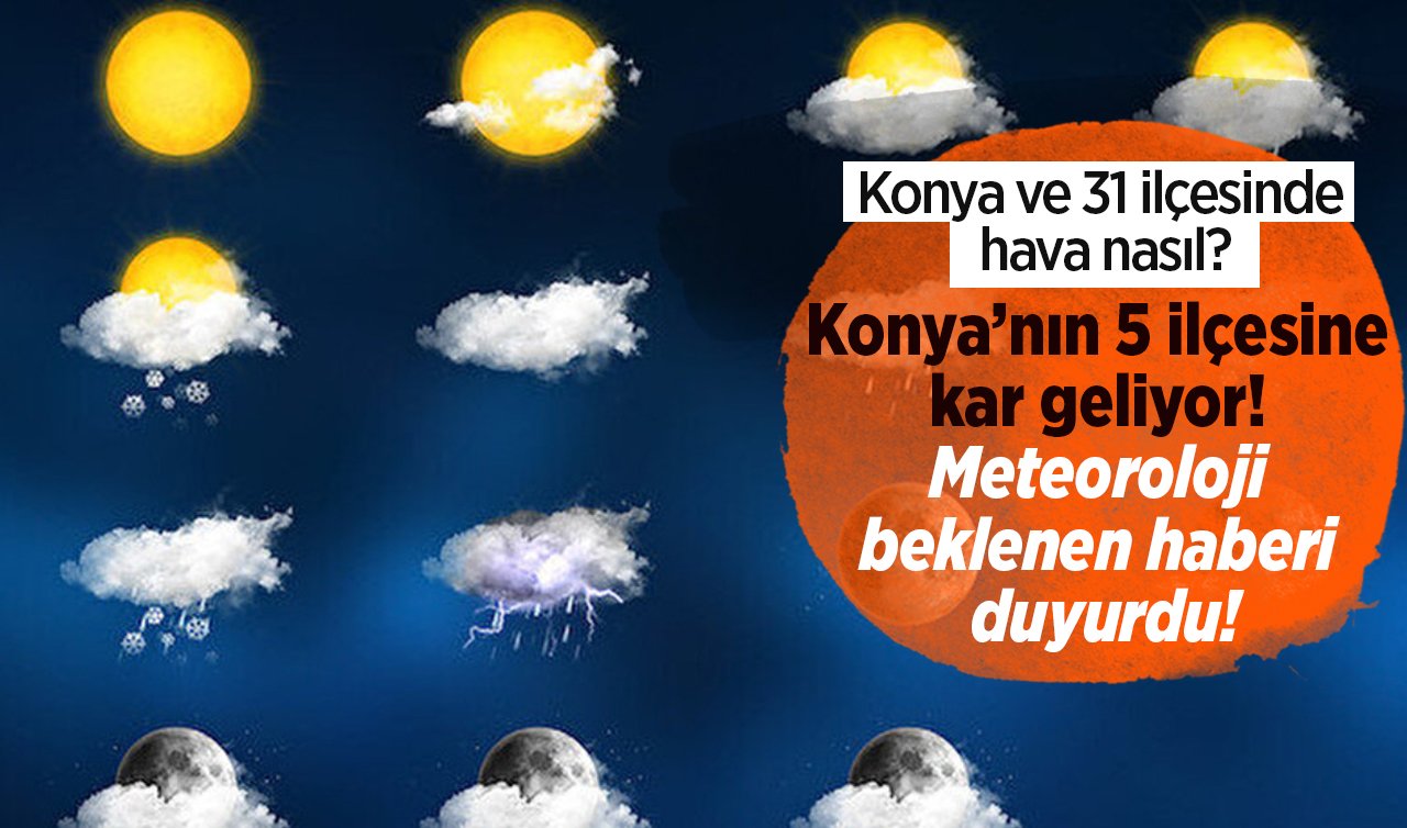 Konya’nın 5 ilçesine kar geliyor! Meteoroloji beklenen haberi duyurdu! |KONYA HAVA DURUMU