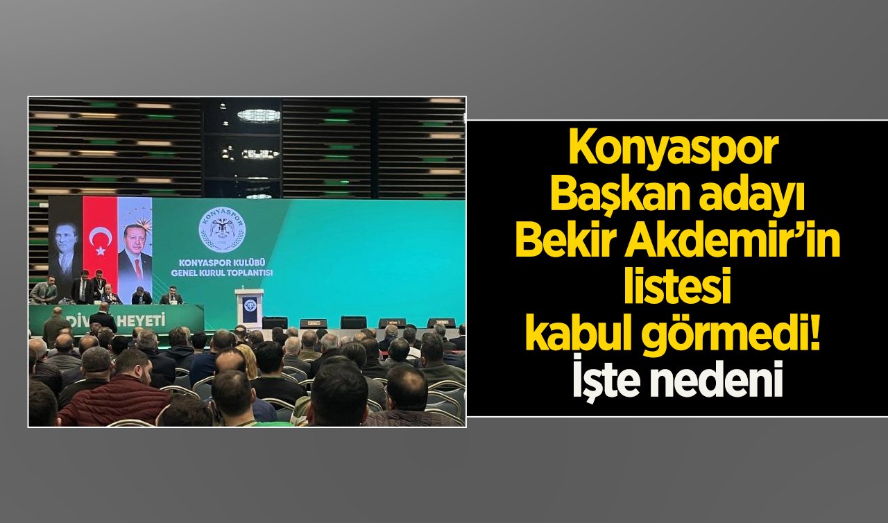 Konyaspor’da Başkan Adayı Bekir Akdemir’in listesi kabul görmedi! İşte nedeni