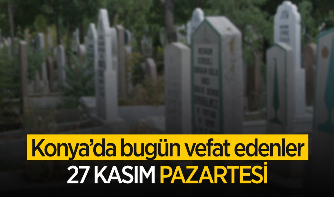 Konya’da bugün vefat edenler