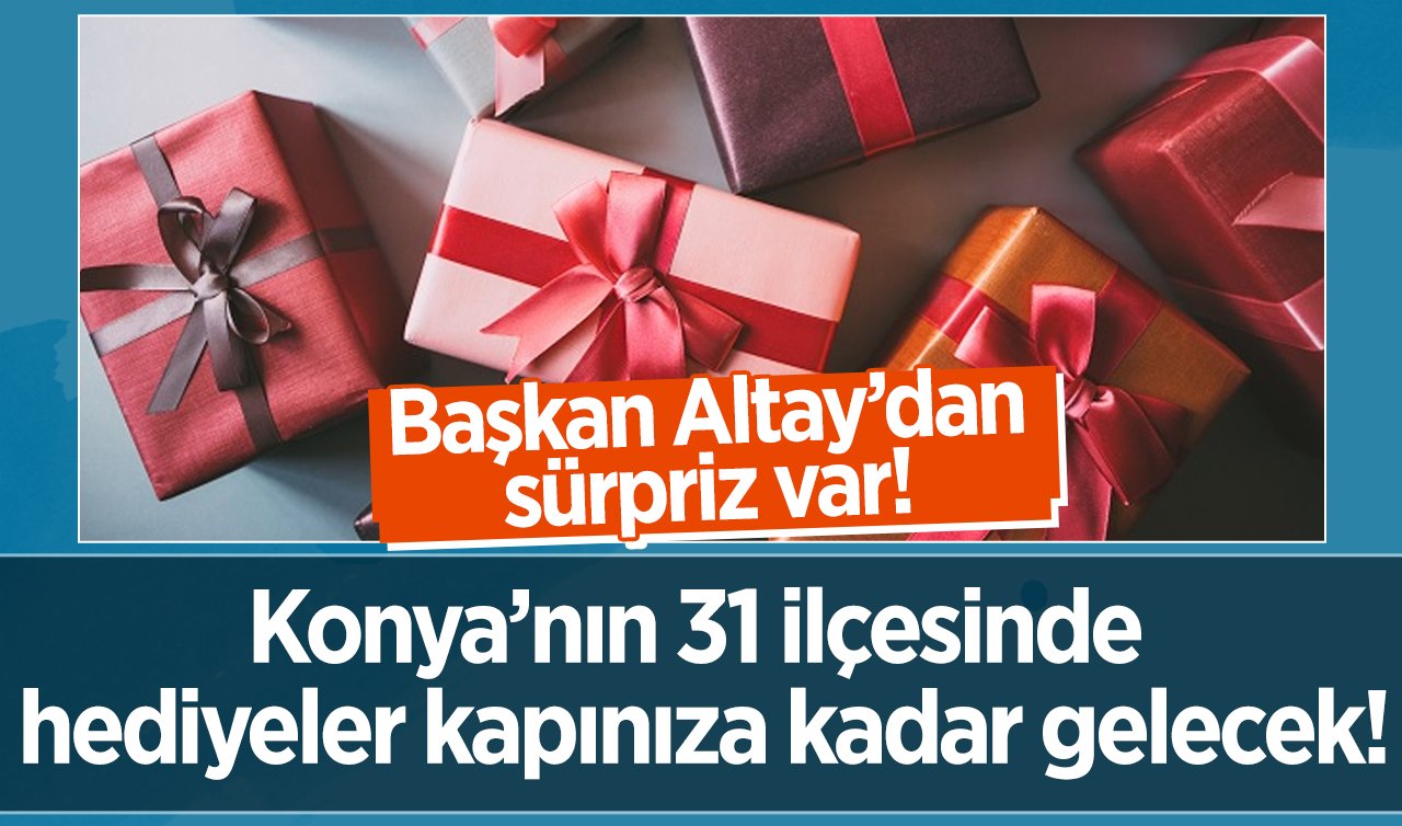 Başkan Altay duyurdu! Konya’nın 31 ilçesinde hediyeler kapınıza kadar gelecek!  2023-2024 Başvuruları başladı (TIKLA-BAŞVUR)