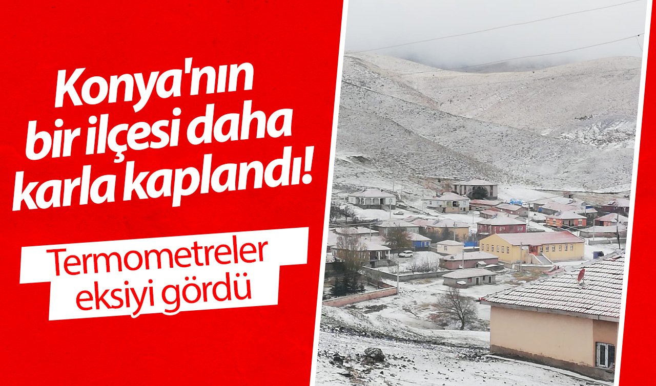Konya’nın bir ilçesi daha karla kaplandı!  Termometreler eksiyi gördü