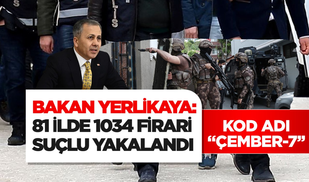 Bakan Yerlikaya: 81 ilde 1034 firari suçlu yakalandı