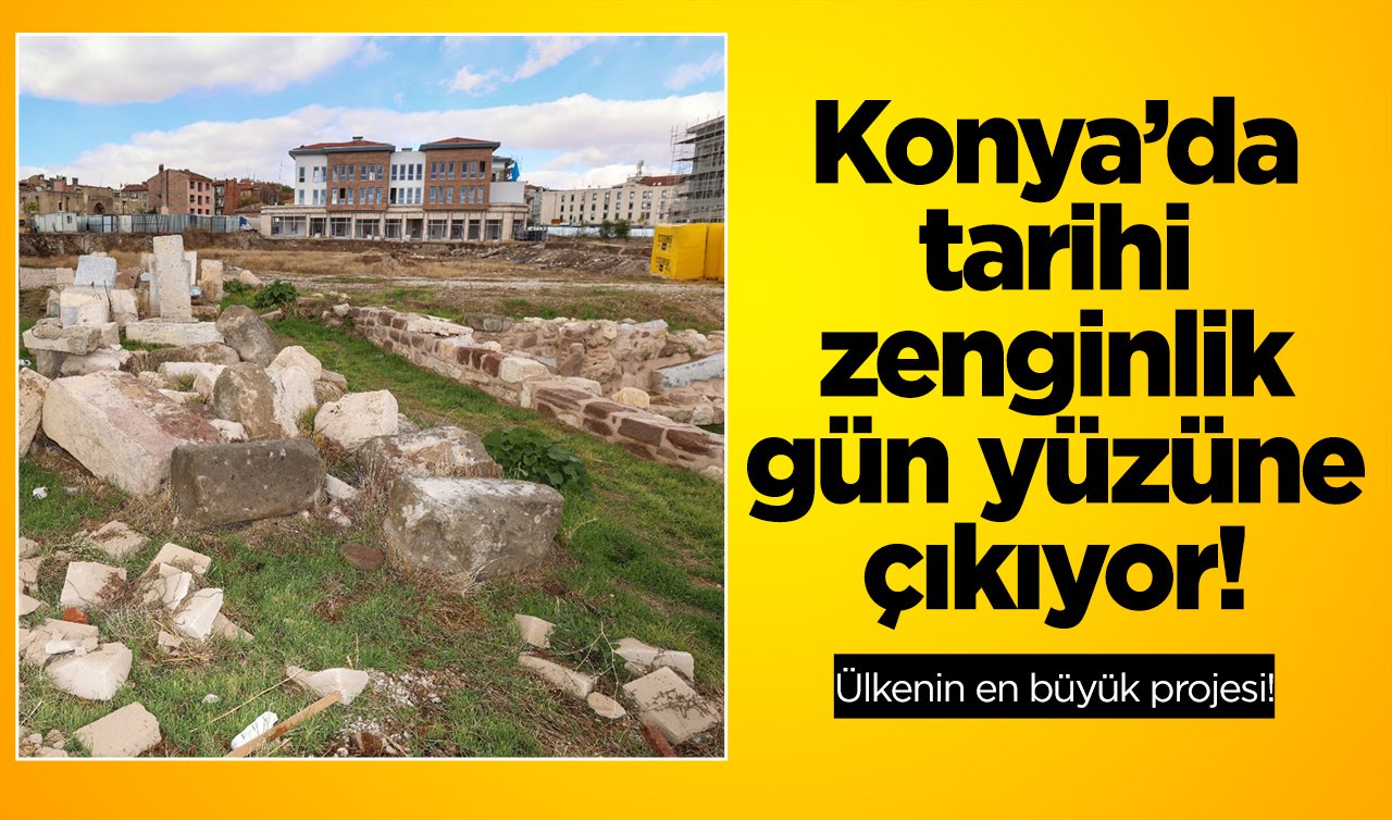 Konya’da tarihi zenginlik gün yüzüne çıkıyor!  Ülkenin en büyük projesi!