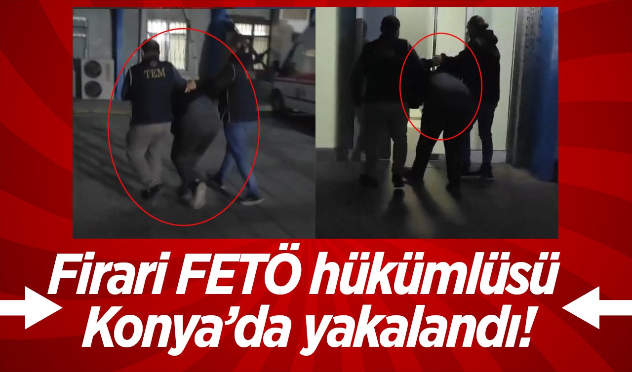 Firari FETÖ hükümlüsü Konya’da yakalandı!