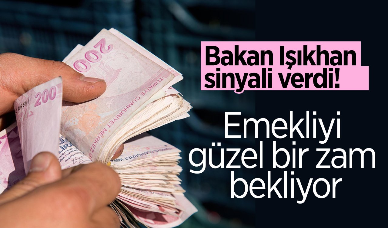 Bakan Işıkhan sinyali verdi! Emekliyi güzel bir zam bekliyor