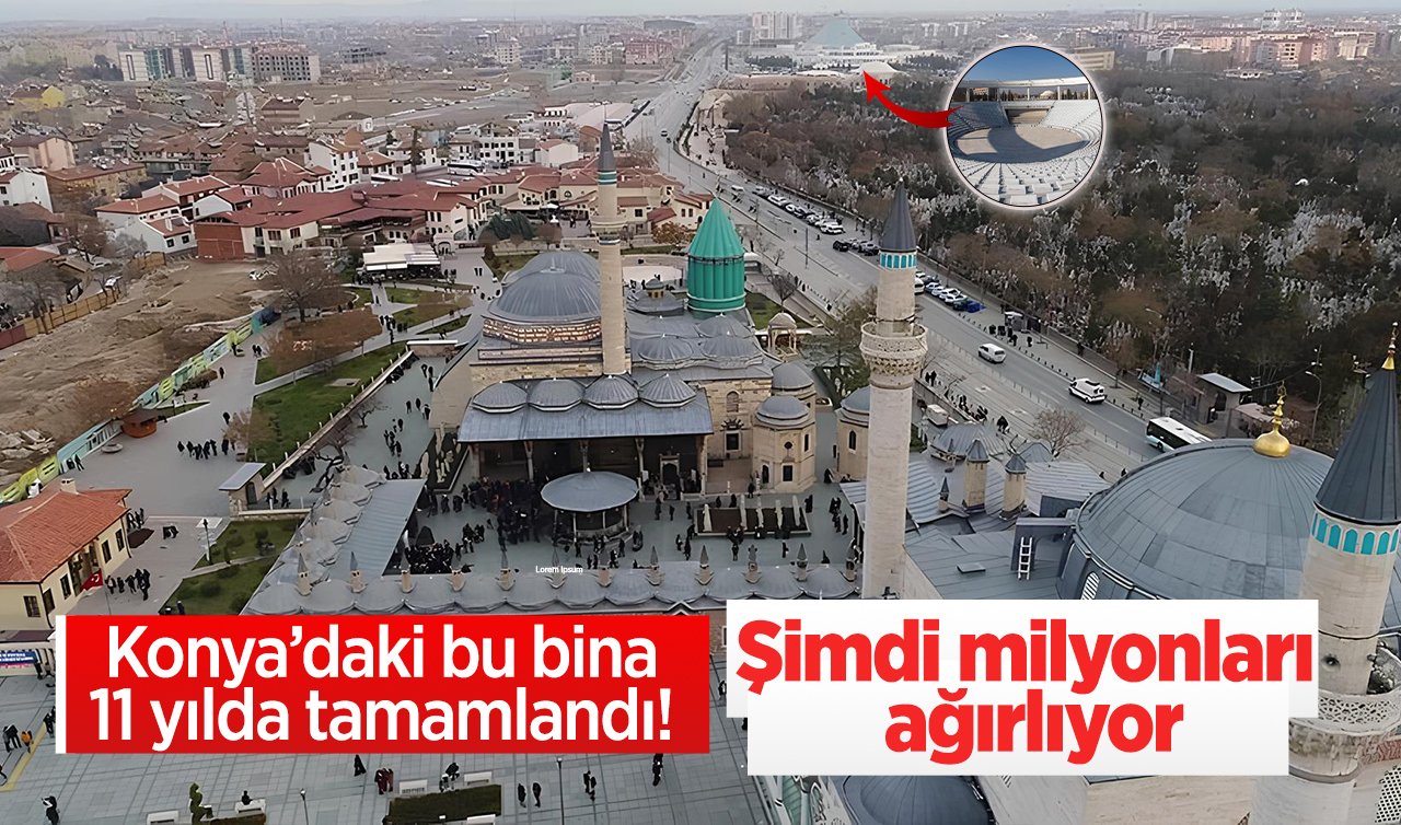  Konya’daki bu bina 11 yılda tamamlandı! Şimdi milyonları ağırlıyor