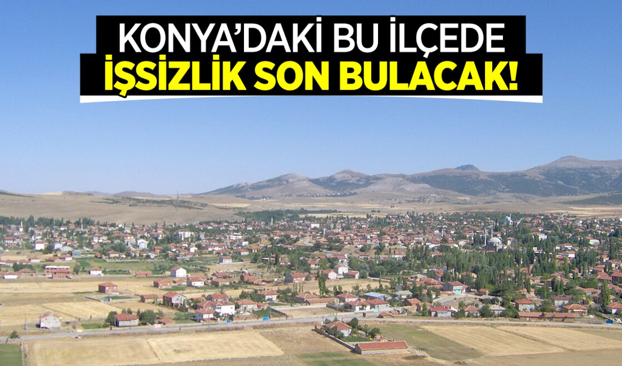 Konya’nın bu ilçesinde işsizlik son bulacak! 207 hektarlık alana kuruluyor 