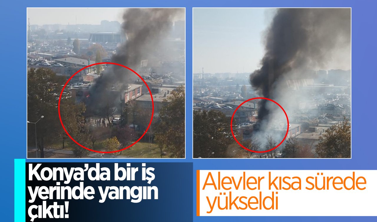 SON DAKİKA: Konya’da bir iş yerinde yangın çıktı! Alevler bir anda yükseldi