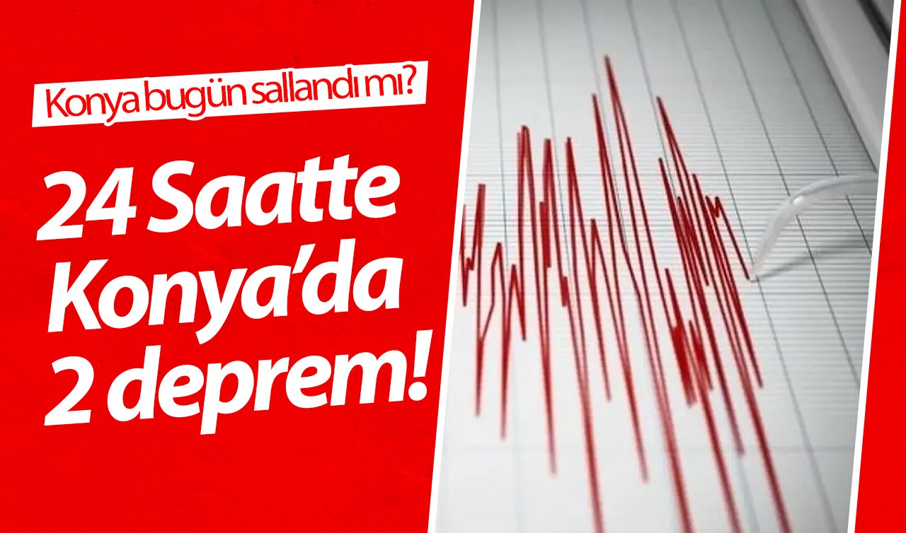 Konya deprem son dakika! 24 Saatte Konya’da 2 deprem! Konya bugün sallandı mı? | KONYA’DA SON DEPREMLER