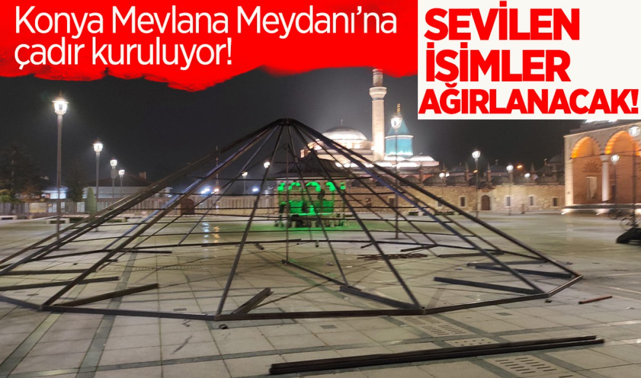 Konya Mevlana Meydanı’na çadır kuruluyor! Sevilen isimler ağırlanacak