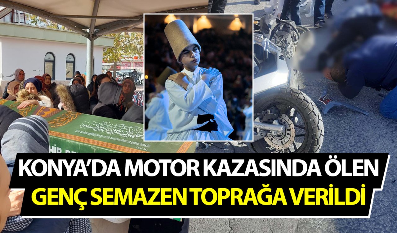Konya’da motor kazasında ölen genç semazen toprağa verildi!