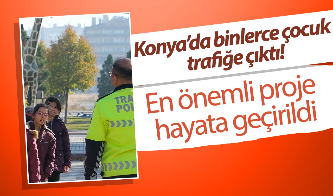 Konya’da binlerce çocuk trafiğe çıktı! En önemli proje hayata geçirildi