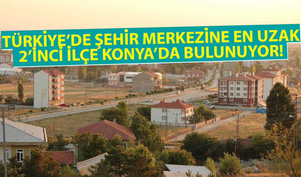 Konya’daki bu ilçe Ankara, Eskişehir ve Afyon şehir merkezine Konya’dan daha yakın!