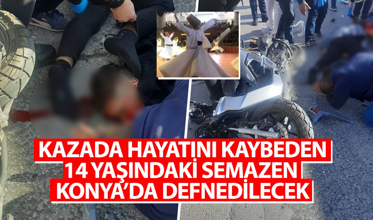 Kazada hayatını kaybeden genç semazen Konya’da defnedilecek! 