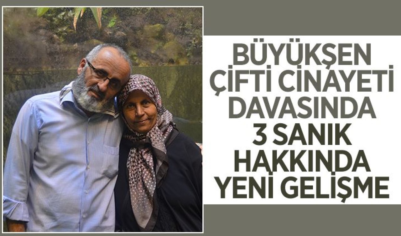 Konya’daki Büyükşen çifti cinayeti davasında 3 sanık hakkında yeni gelişme!