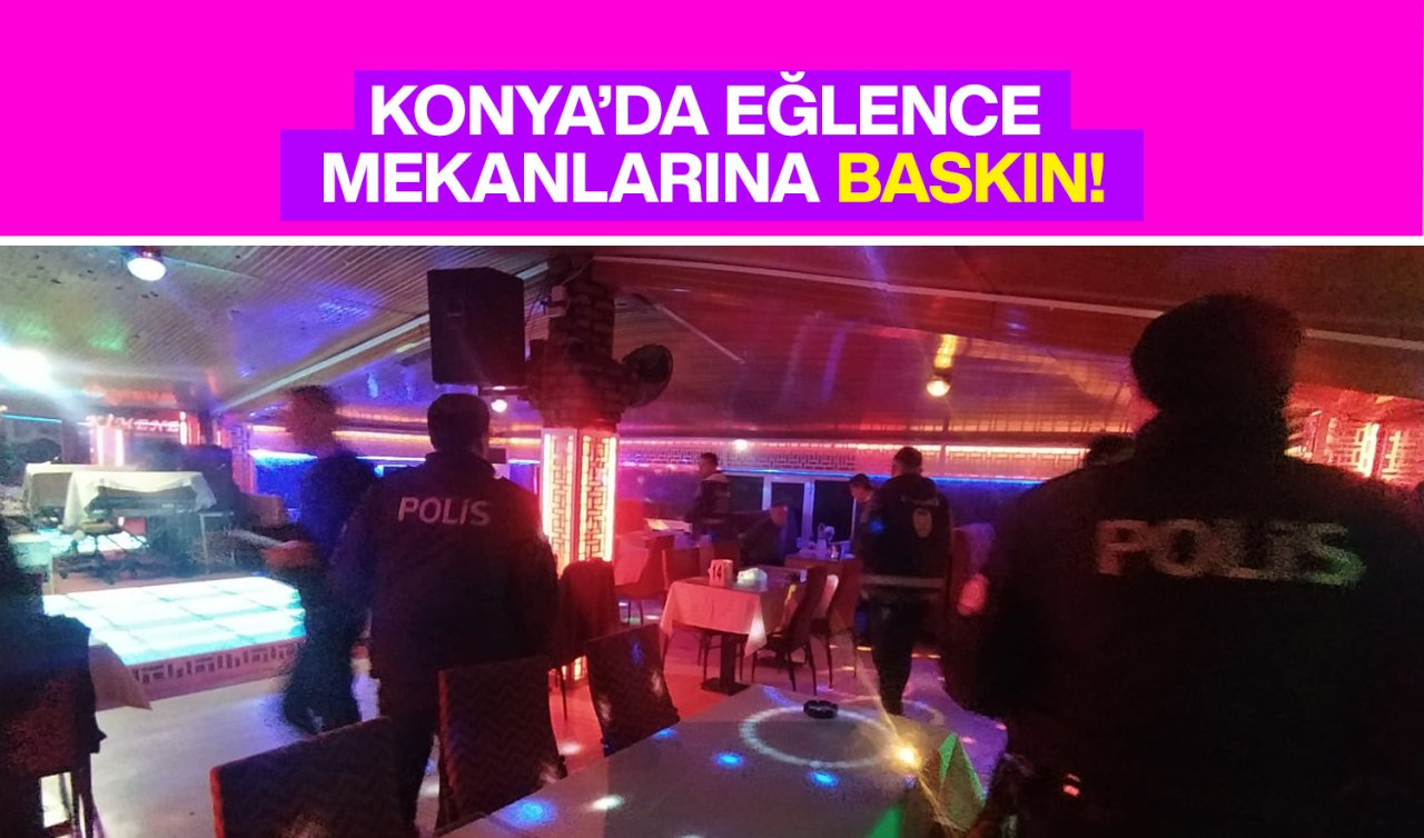 Konya’da eğlence mekanlarına baskın! 