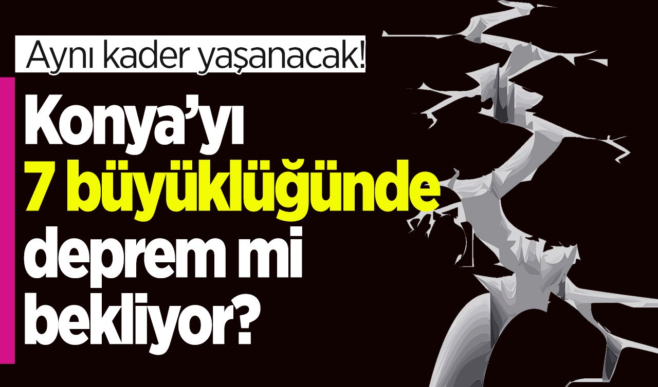  Konya’yı 7 büyüklüğünde deprem mi bekliyor? Gözyaşlarıyla açıklandı: Aynı kader yaşanacak..