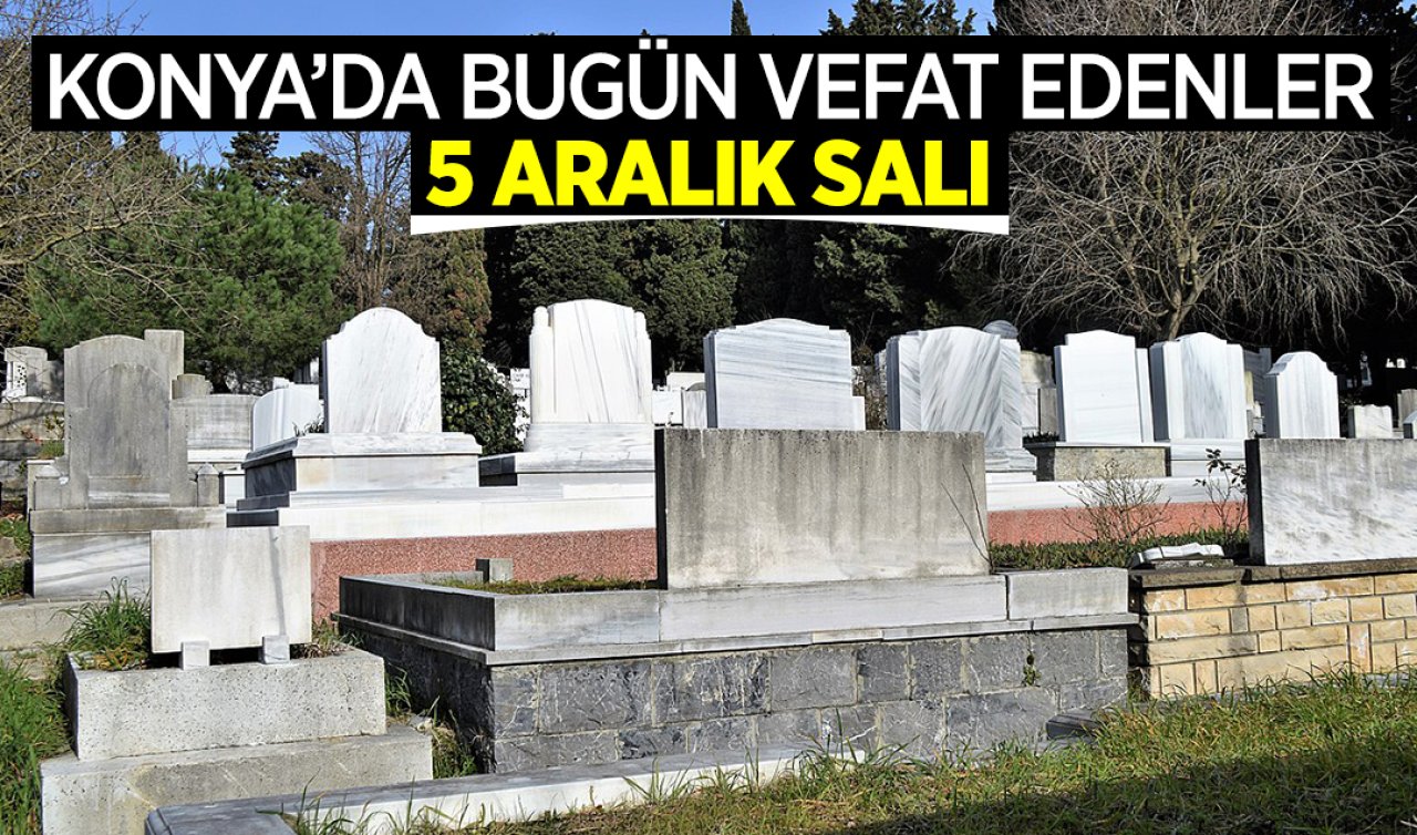 Konya’da bugün vefat edenler