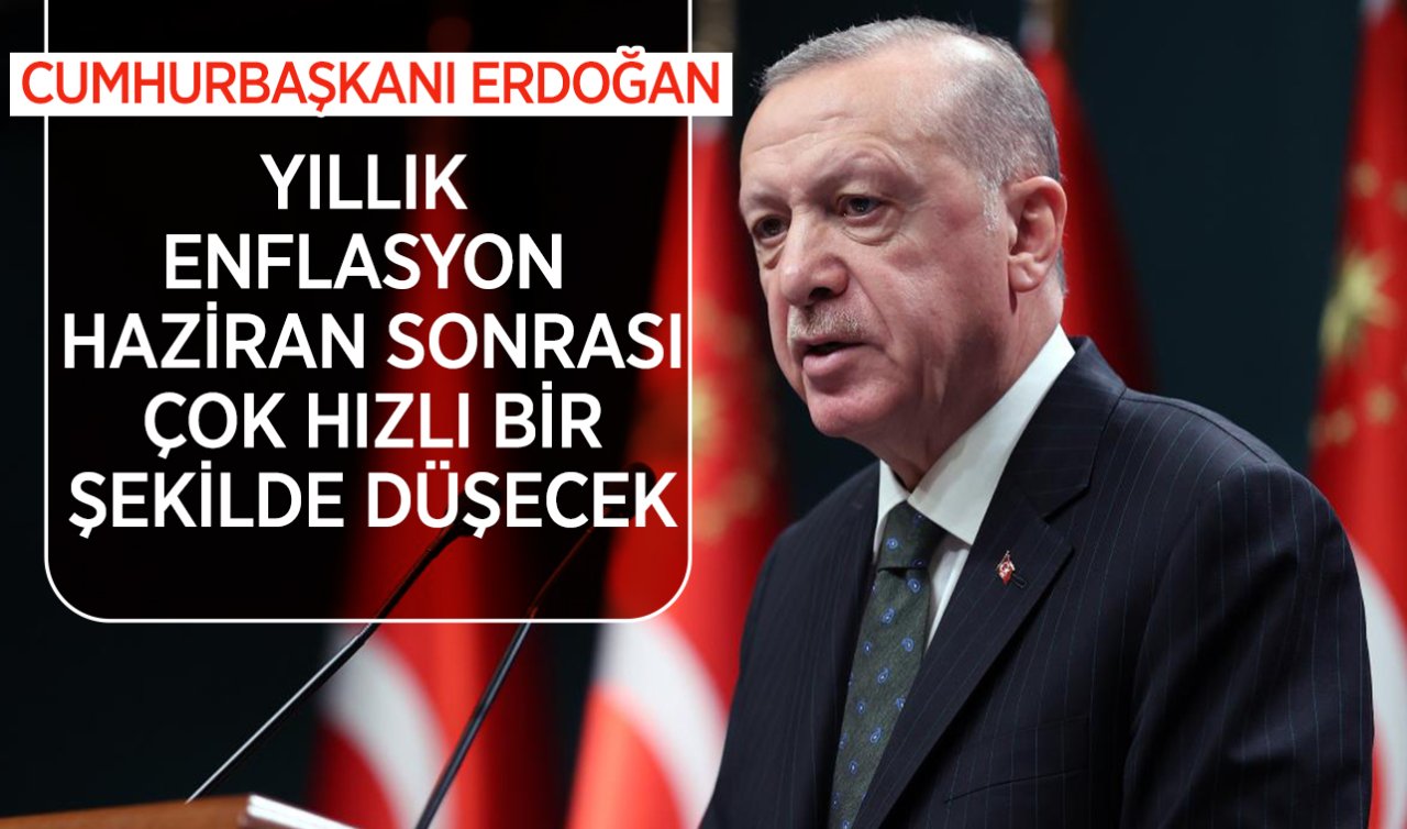 Cumhurbaşkanı Erdoğan: Yıllık enflasyon Haziran sonrası çok hızlı bir şekilde düşecek