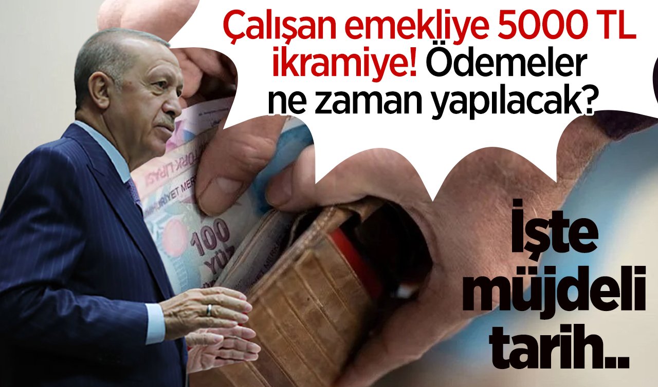  Çalışan emekliye 5000 TL ikramiye! Ödemeler ne zaman yapılacak? İşte müjdeli tarih..
