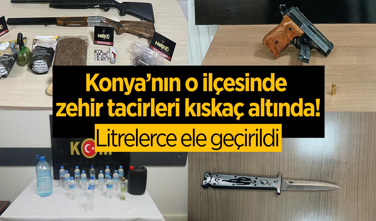 Konya’nın o ilçesinde zehir tacirleri kıskaç altında: Emniyet paylaştı! Litrelerce ele geçirildi