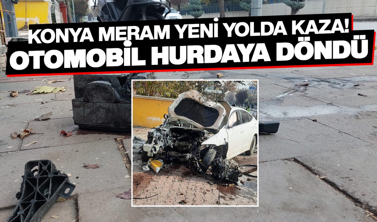 Konya Meram Yeni Yol Caddesinde kaza! Otomobil hurdaya döndü