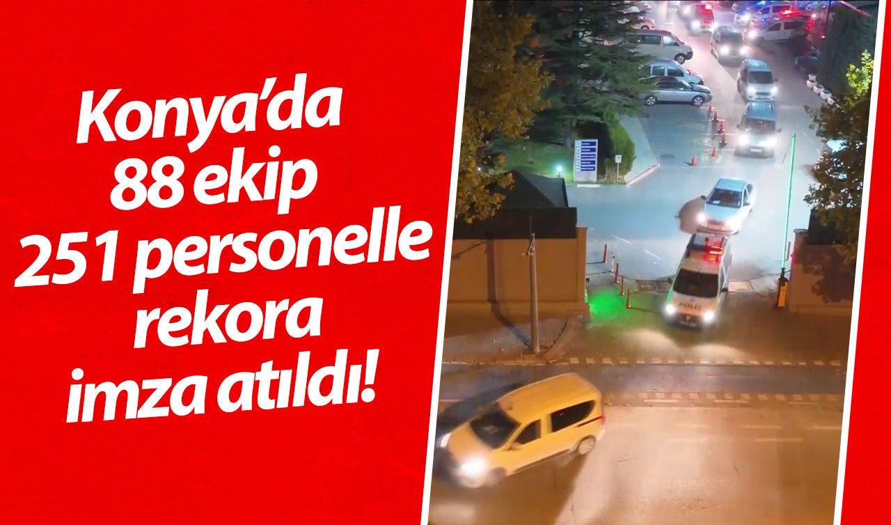 Konya’da 88 ekip 251 personelle rekora imza atıldı!  93 kişi yakalandı