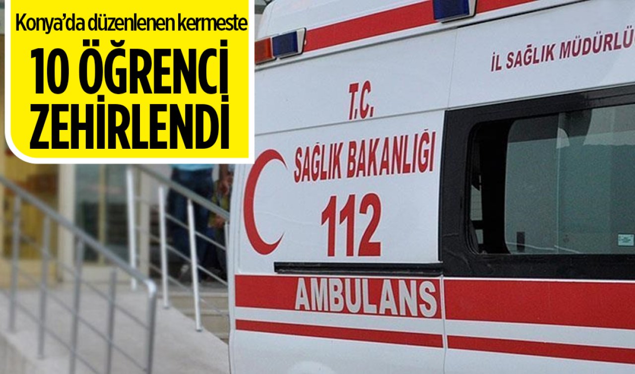 Konya’da düzenlenen kermeste 10 öğrenci zehirlendi!