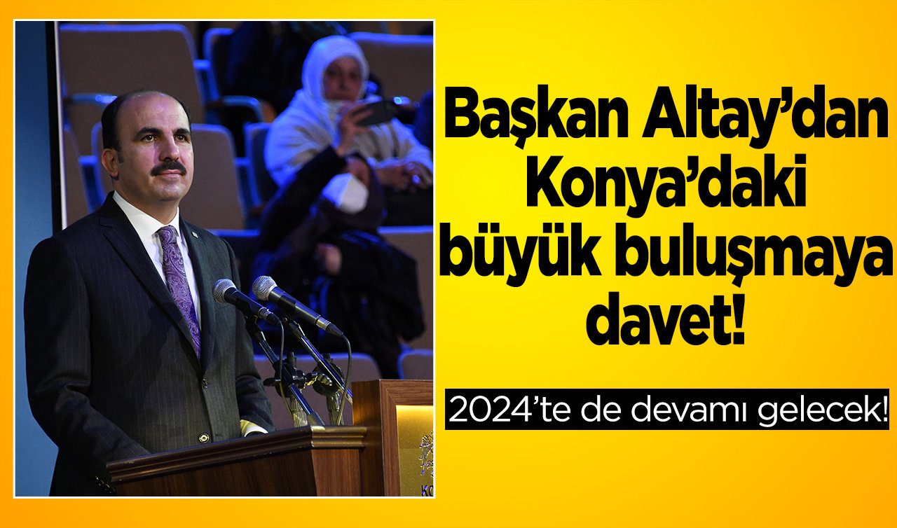 Başkan Altay’dan Konya’daki büyük buluşmaya davet! Çok farklı bir atmosfer olacak: 2024’te de devamı gelecek! 